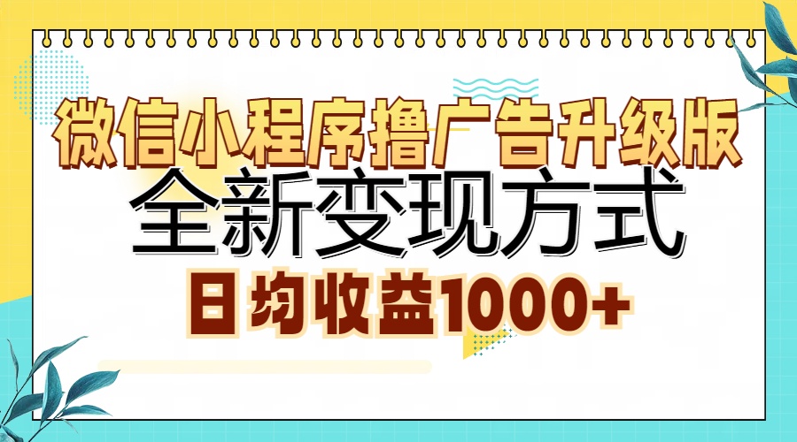 微信小程序撸广告升级版，全新变现方式，日均收益1000+-选优云网创