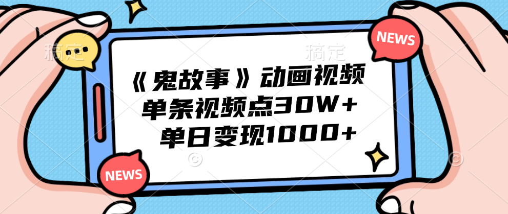 《鬼故事》动画视频，单条视频点赞30W+，单日变现1000+-选优云网创