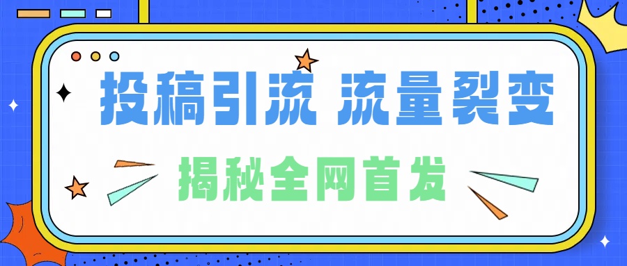 所有导师都在和你说的独家裂变引流到底是什么首次揭秘全网首发，24年最强引流，什么是投稿引流裂变流量，保姆及揭秘-选优云网创