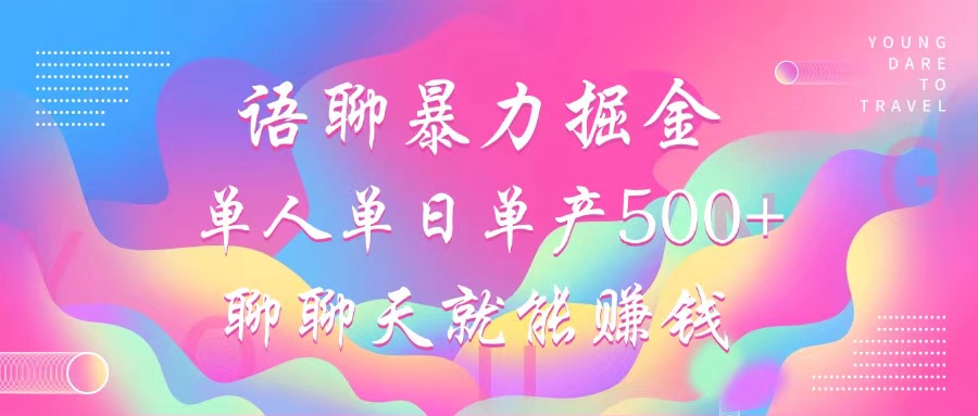 语聊暴力掘金，聊聊天就能赚钱，单人单日单产500+，小白也能无脑做，-选优云网创