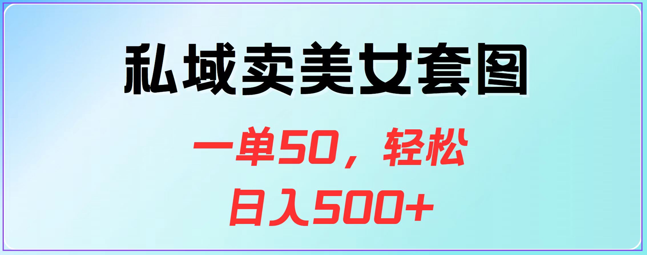 私域卖美女套图，一单50，轻松日入500+-选优云网创