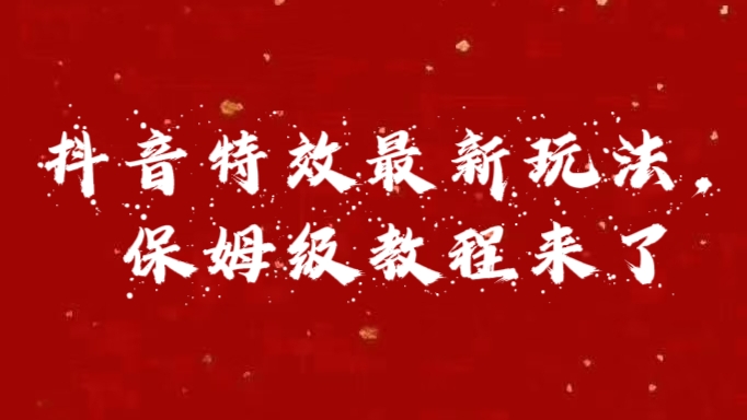 外面卖1980的项目，抖音特效最新玩法，保姆级教程，今天他来了-选优云网创