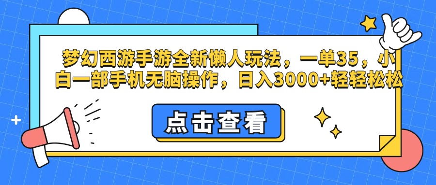 梦幻西游手游，全新懒人玩法，一单35，小白一部手机无脑操作，日入3000+轻轻松松-选优云网创