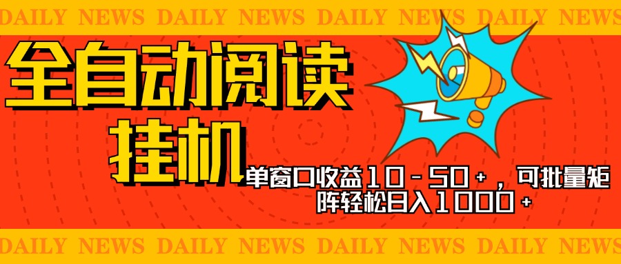 全自动阅读挂机，单窗口10-50+，可批量矩阵轻松日入1000+，新手小白秒上手-选优云网创