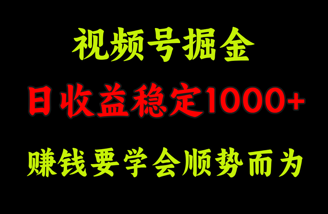 视频号掘金，单日收益稳定在1000+-选优云网创